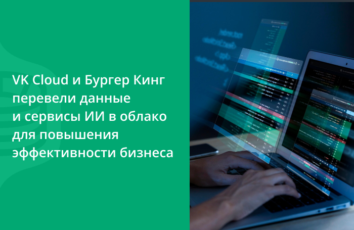 VK Cloud помогла Бургер Кингу перевести данные в облак