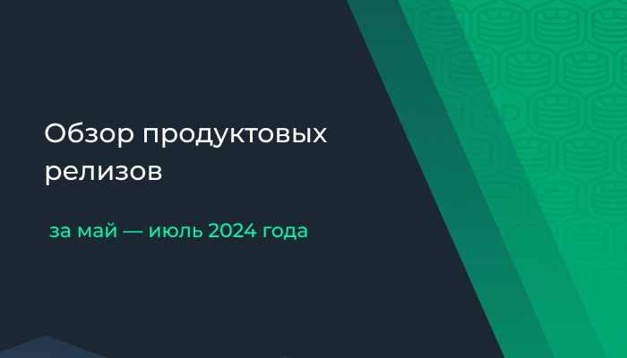 Обзор продуктовых релизов за май — июль