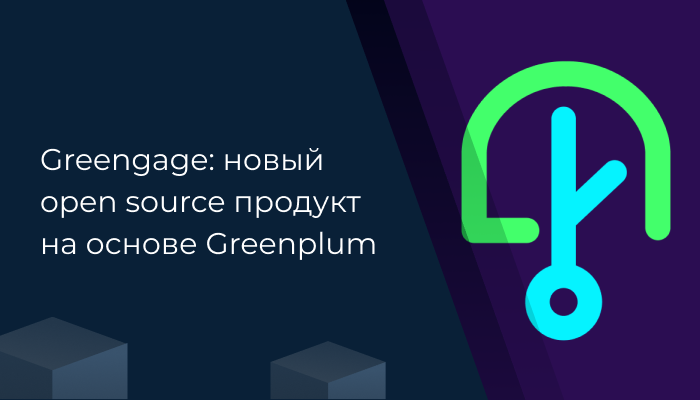 Greengage: новый open source продукт на основе Greenplum