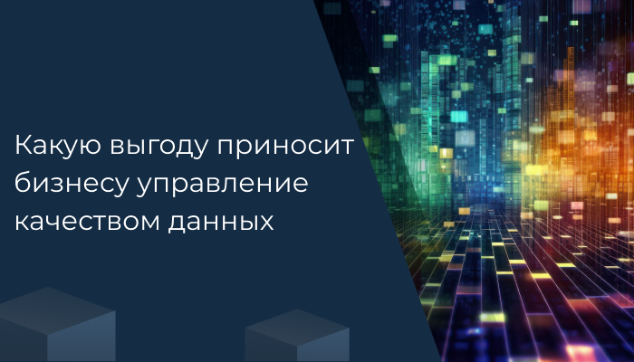 Какую выгоду приносит бизнесу управление качеством данных