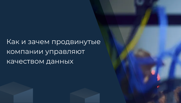 Как и зачем продвинутые компании управляют качеством данных