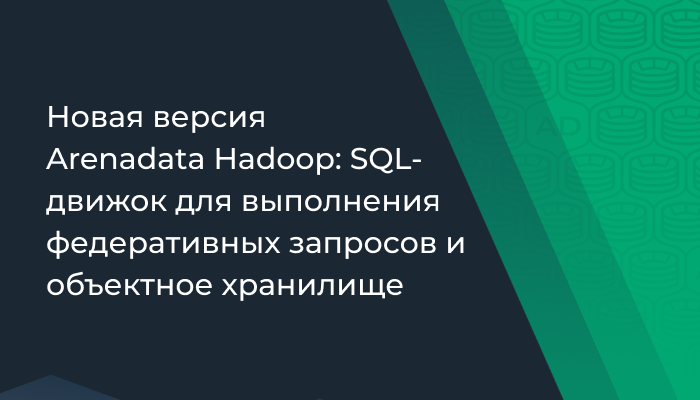 Новая версия Arenadata Hadoop: SQL-движок для выполнения федеративных запросов и объектное хранилище