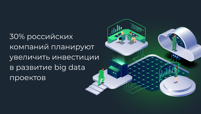 30% российских компаний планируют увеличить инвестиции в развитие big data проектов