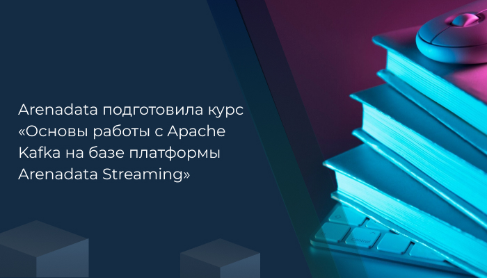 Arenadata подготовила курс «Основы работы с Apache Kafka на базе платформы Arenadata Streaming»