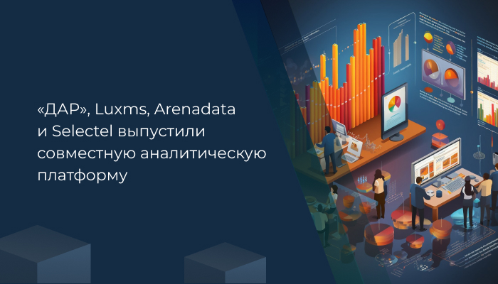 «ДАР», Luxms, Arenadata и Selectel выпустили совместную аналитическую платформу