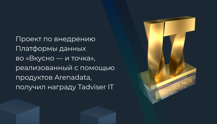 Проект по внедрению Платформы данных во «Вкусно — и точка», реализованный с помощью продуктов Arenadata, получил награду Tadviser IT Prize