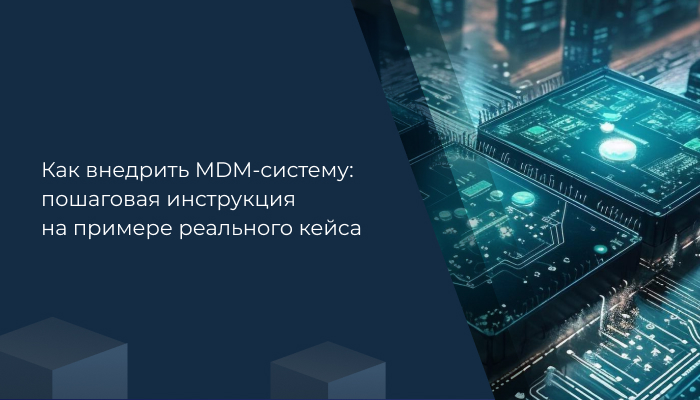 Как внедрить MDM-систему: пошаговая инструкция на примере реального кейса