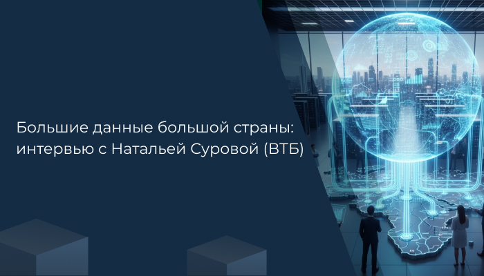 Большие данные большой страны: интервью с Натальей Суровой (ВТБ)
