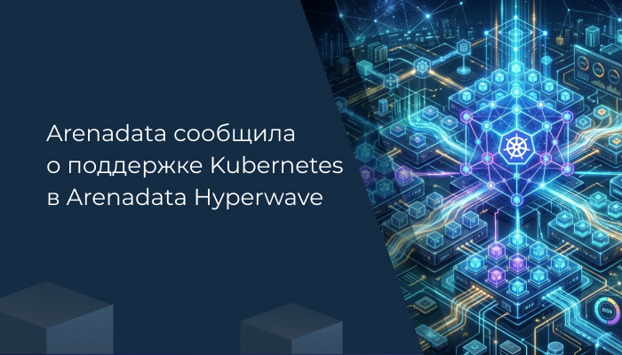 Arenadata сообщила о поддержке Kubernetes в Arenadata Hyperwave