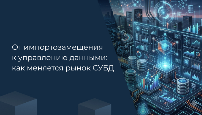 От импортозамещения к управлению данными: как меняется рынок СУБД