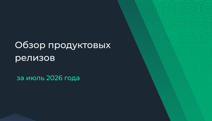 Обзор продуктовых релизов за июль 2026 год
